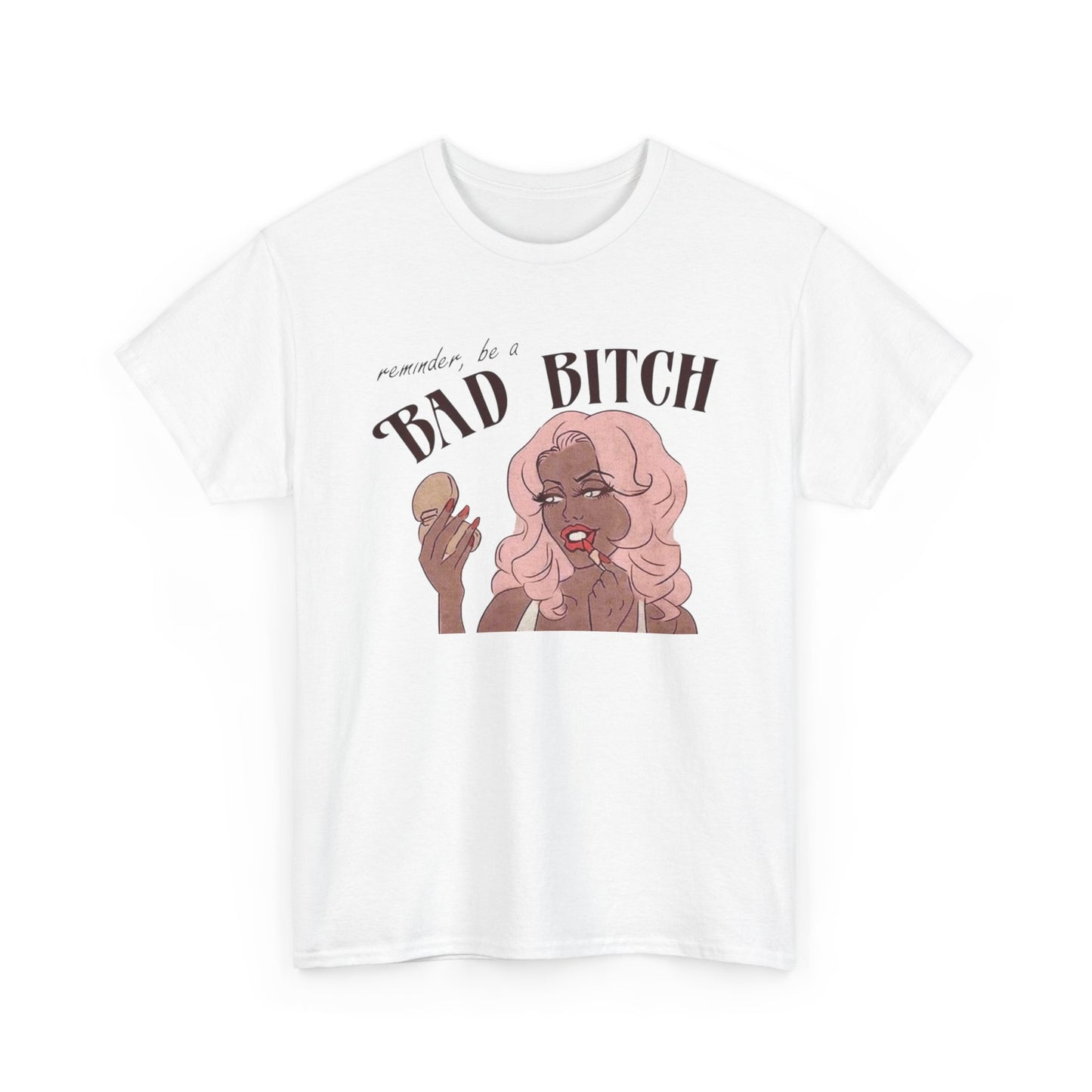Reminder To Be A Bad Bitch Graphic T-Shirt Men's Women's Heavy Cotton NEW GIFT