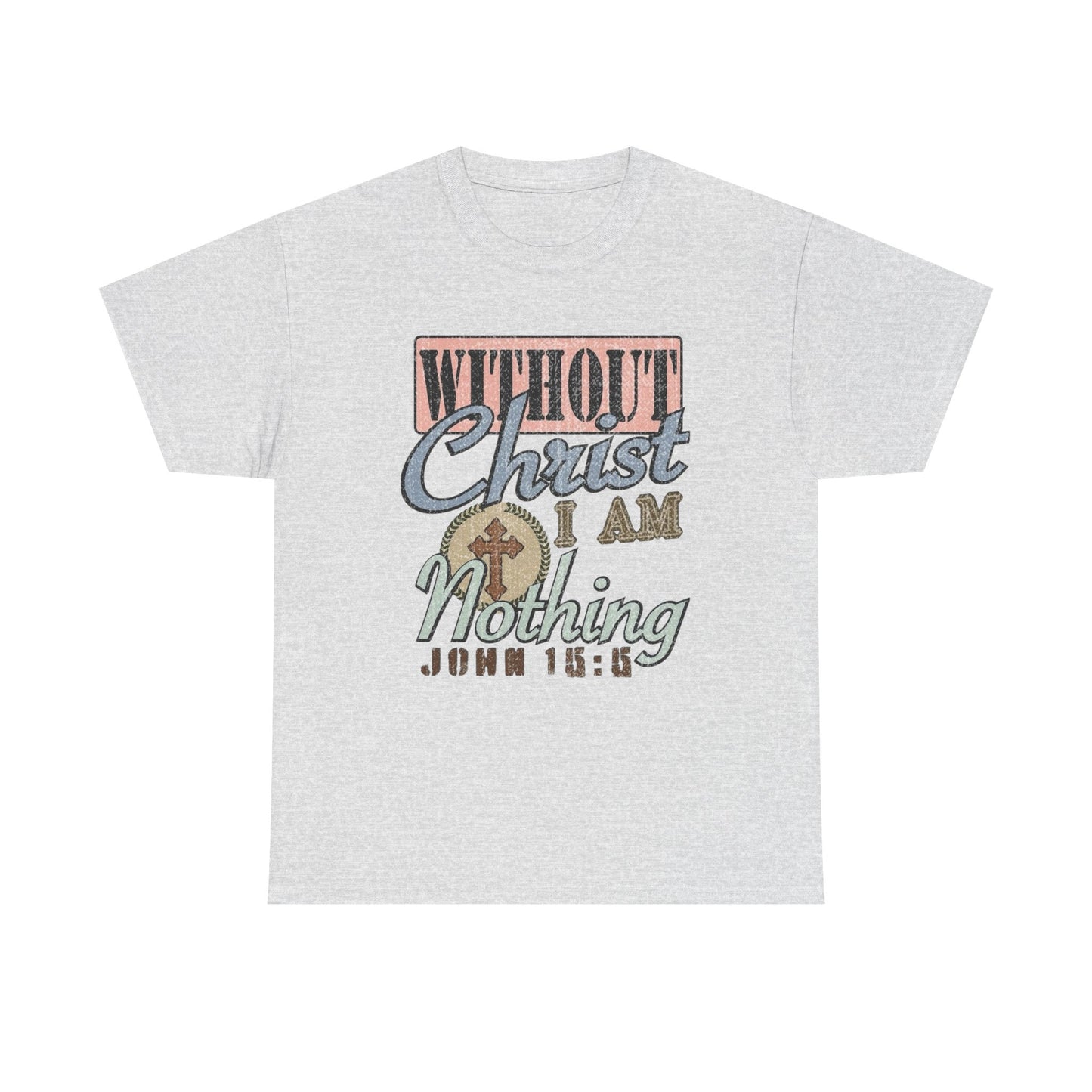 Without Christ I Am Nothing Graphic T Shirt Unisex Heavy Cotton Tee GIFT