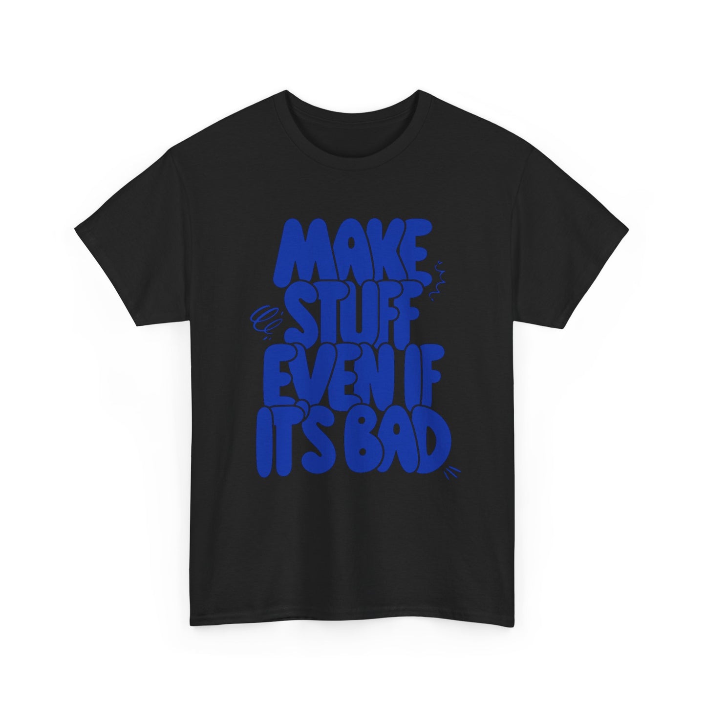 Make Stuff Even If Its Bad Graphic T Shirt NEW ADULT Unisex Heavy Cotton Tee