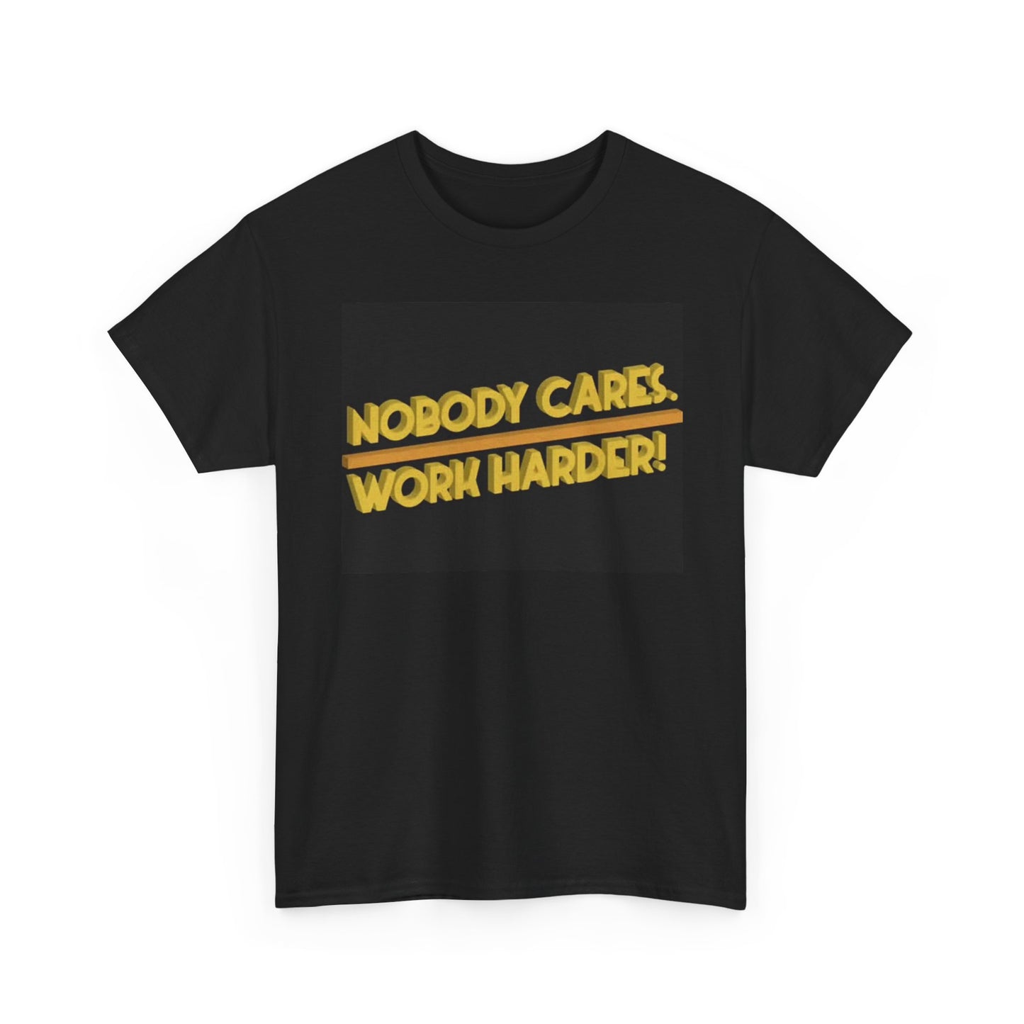 Nobody Cares Work Harder Graphic T Shirt Funny Motivation Unisex Heavy Cotton