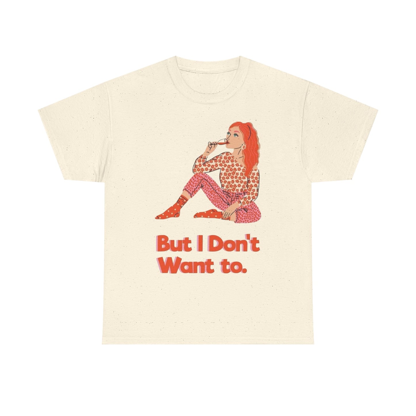 But I Don't Want to Graphic T-Shirt Unisex Heavy Cotton Tee Gift NEW