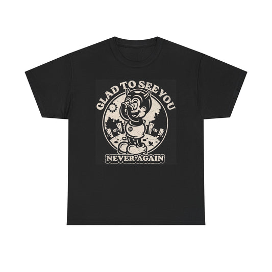 Glad To See You Never Again ART Graphic T Shirt NEW Cotton Tee Gift