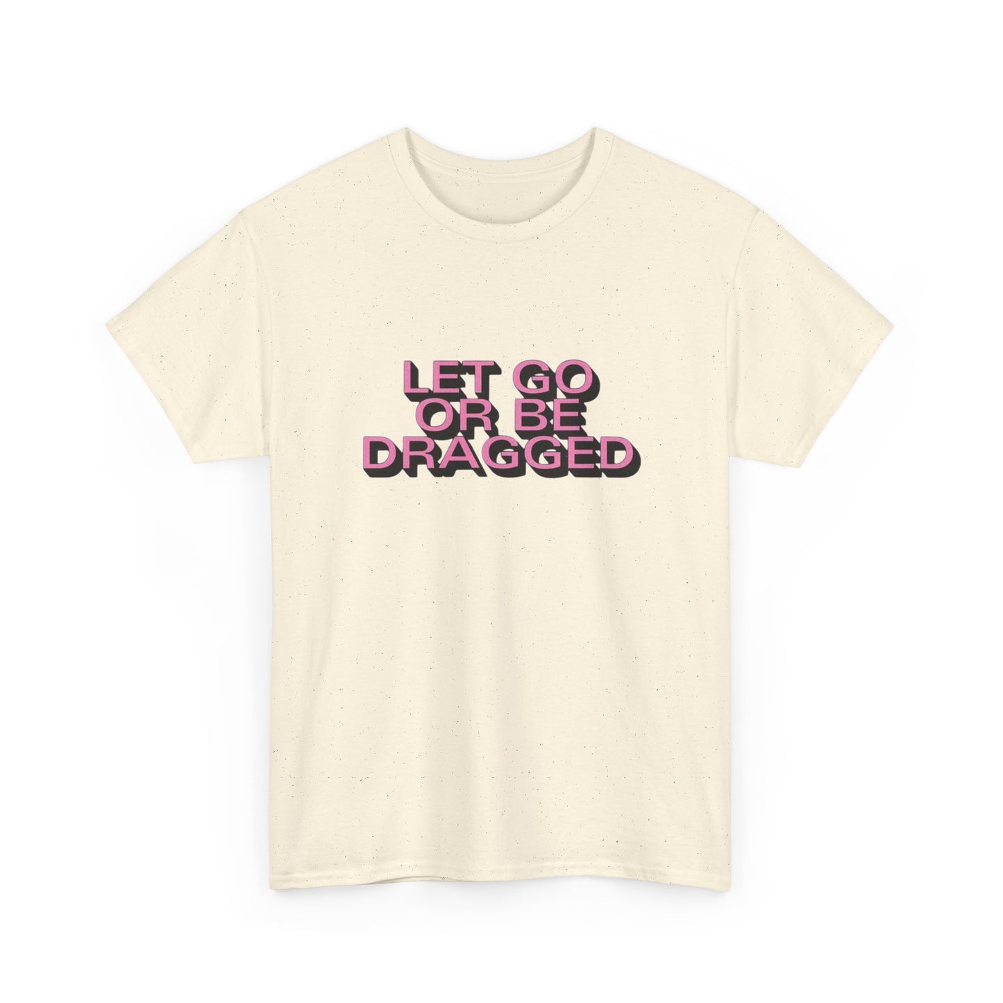 Let Go Or Be Dragged Graphic T Shirt Unisex Heavy Cotton Tee Gift Vintage
