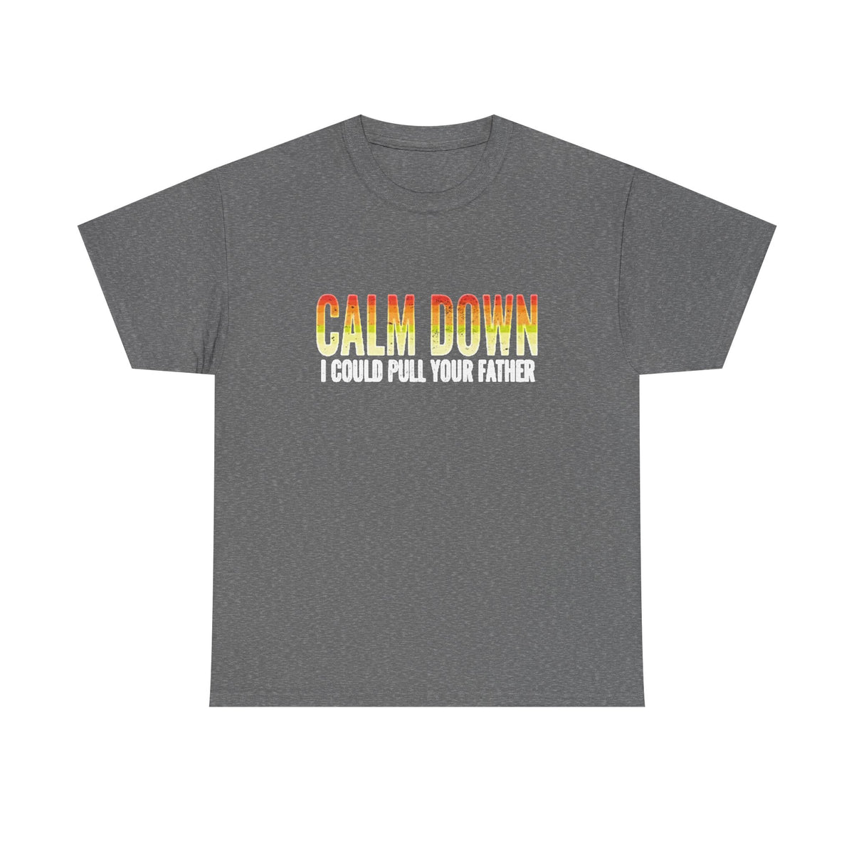 Calm Down I Could Pull Your Father T Shirt BRAND NEW Apparel Unisex Heavy Cotton
