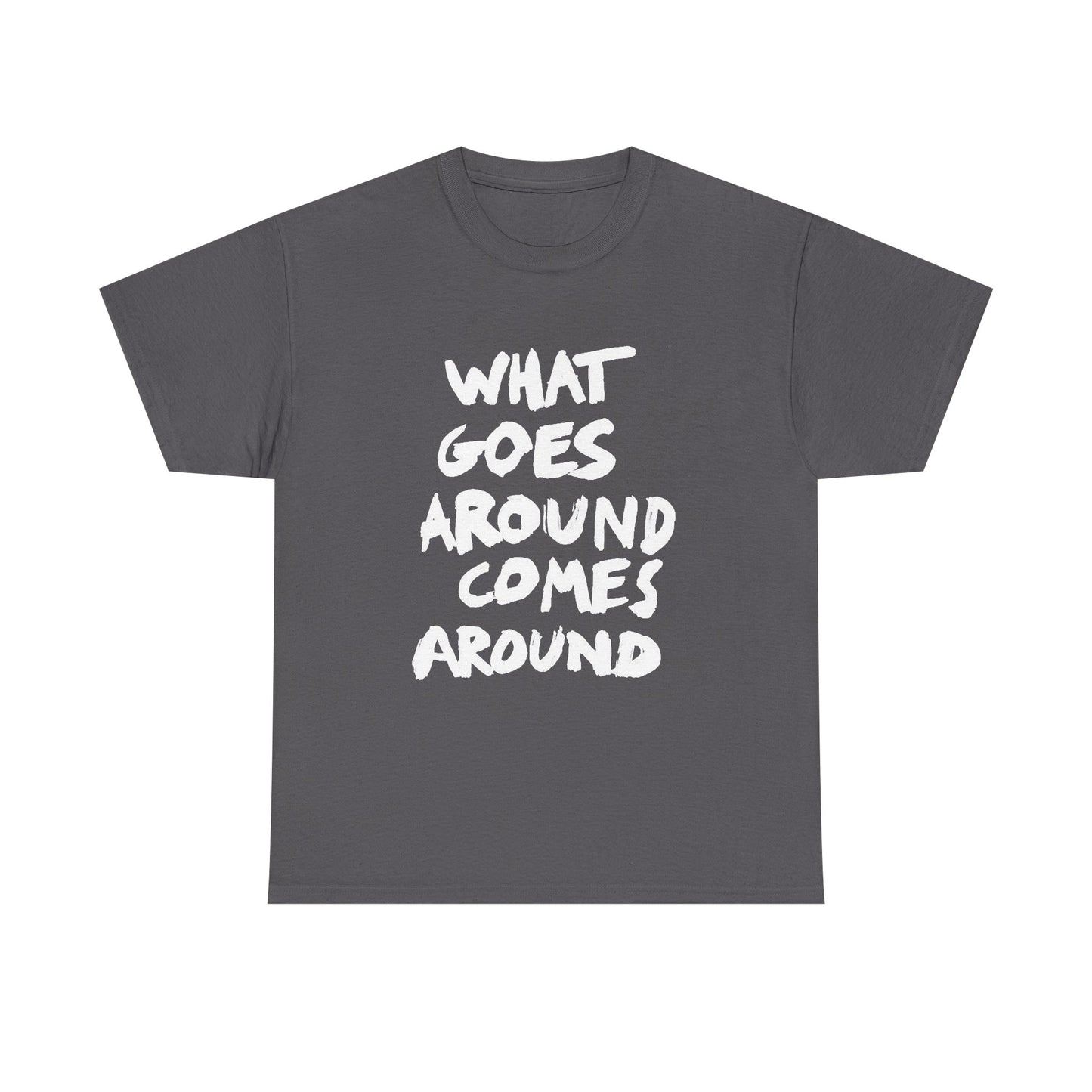 What Goes Around Comes Around Graphic T Shirt NEW Unisex Heavy Cotton Tee