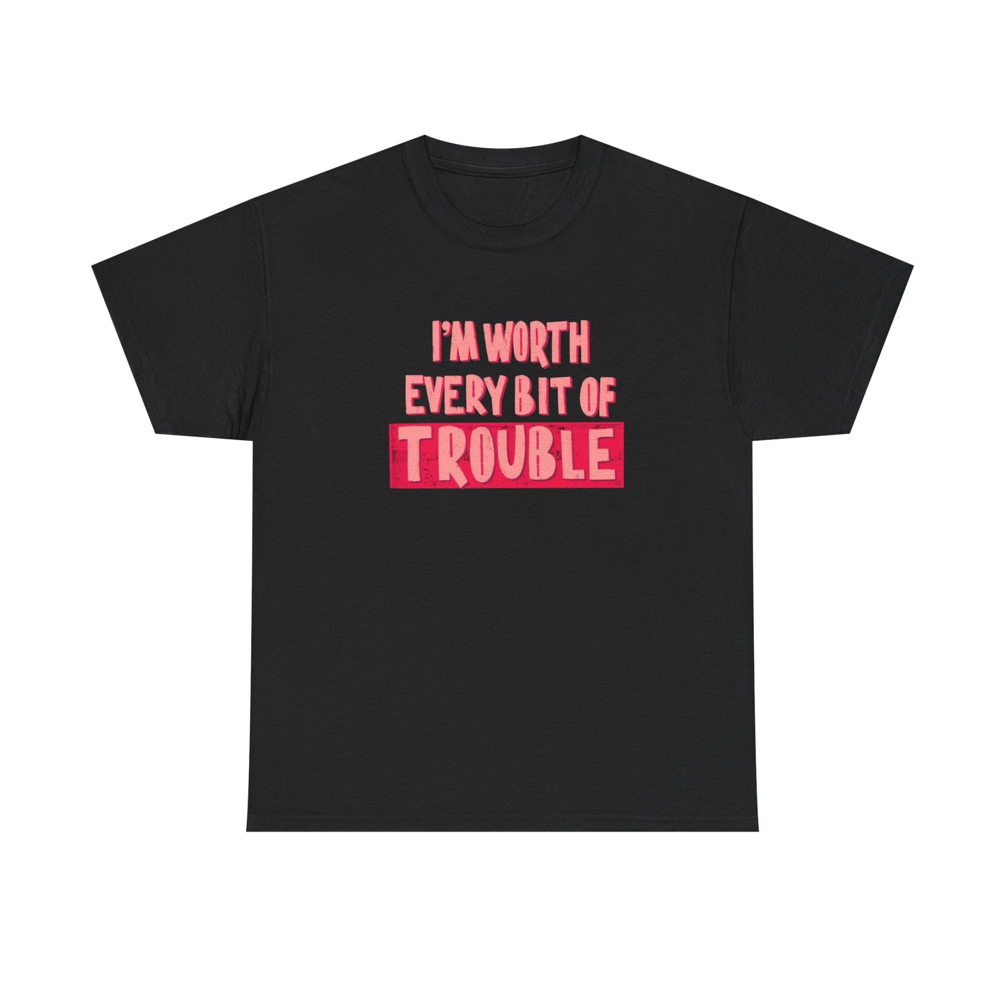 Im Worth Every Bit Of Trouble Graphic T Shirt Unisex Heavy Cotton Tee Gift