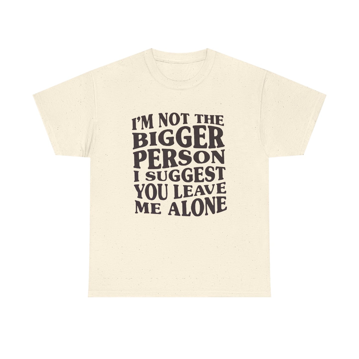 I'm Not The Bigger Person Graphic T Shirt NEW ADULT Unisex Heavy Cotton Tee