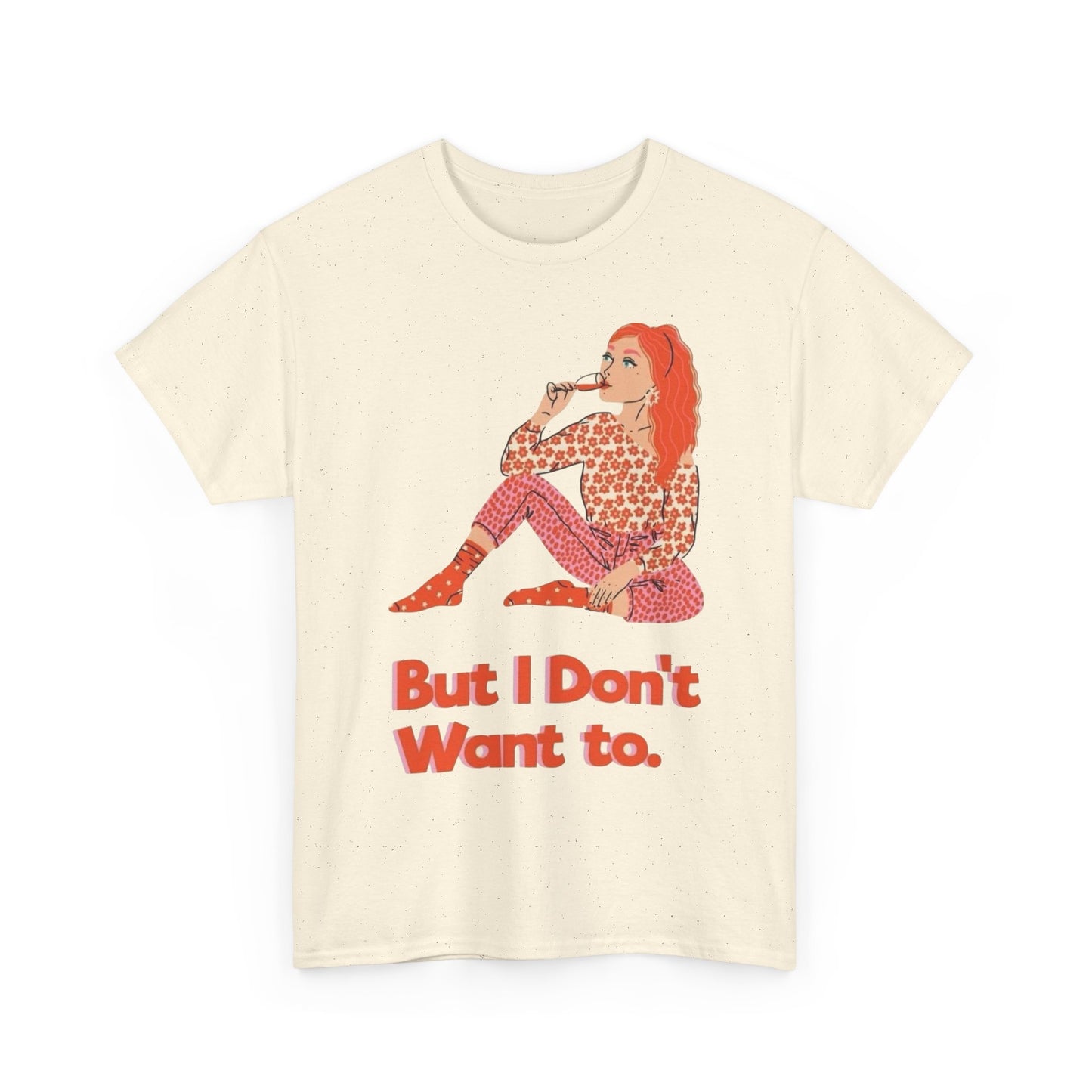 But I Don't Want to Graphic T-Shirt Unisex Heavy Cotton Tee Gift NEW