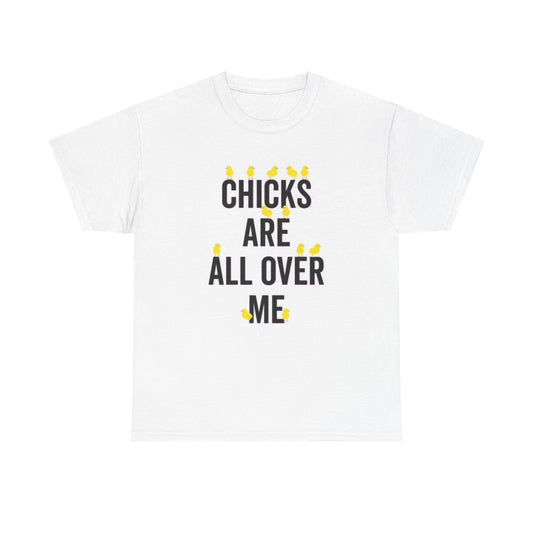 Chicks Are All Over Me Funny Graphic T Shirt Unisex Heavy Cotton Tee