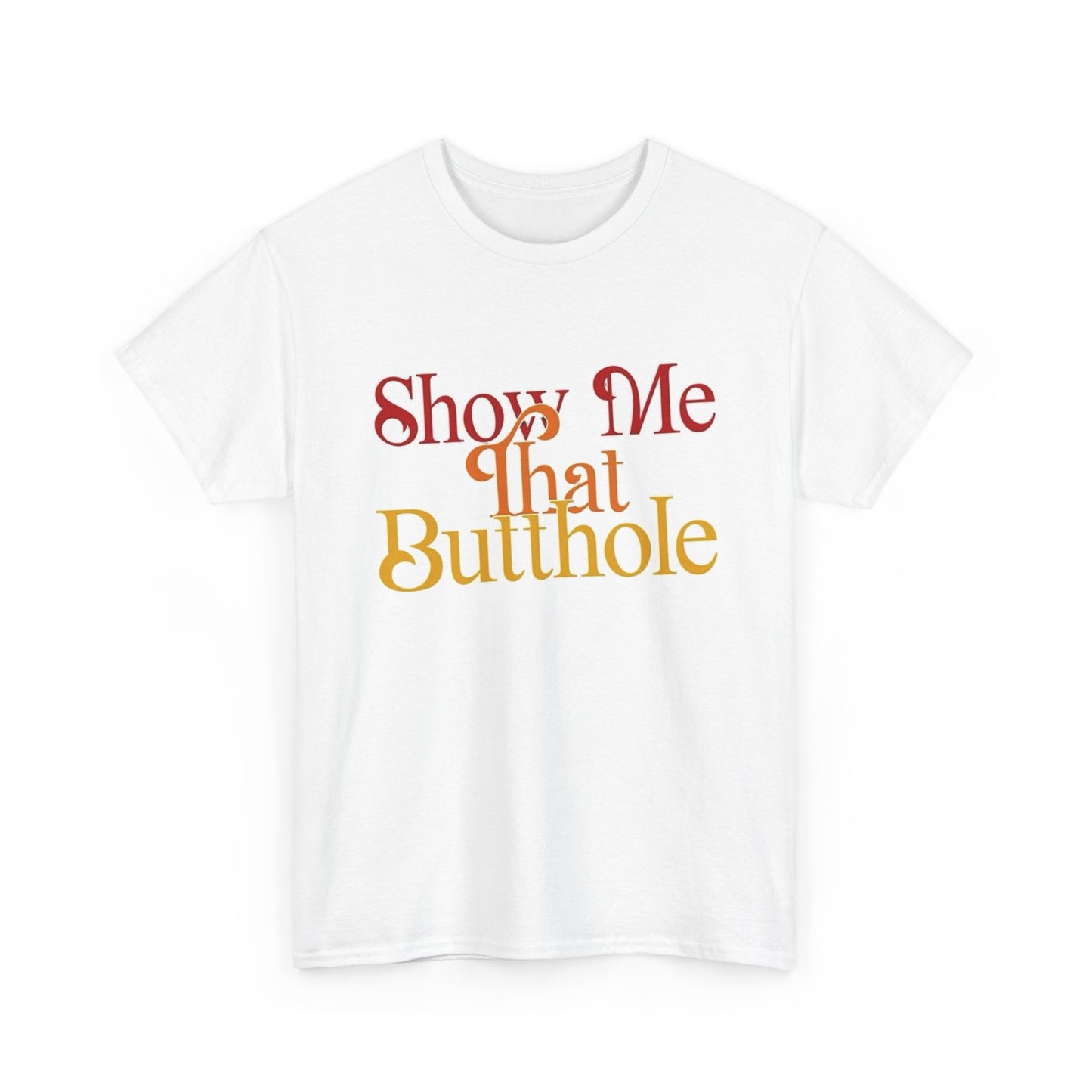 Show Me That Butthole Funny Graphic T Shirt S-5XL NEW Unisex Heavy Cotton Tee