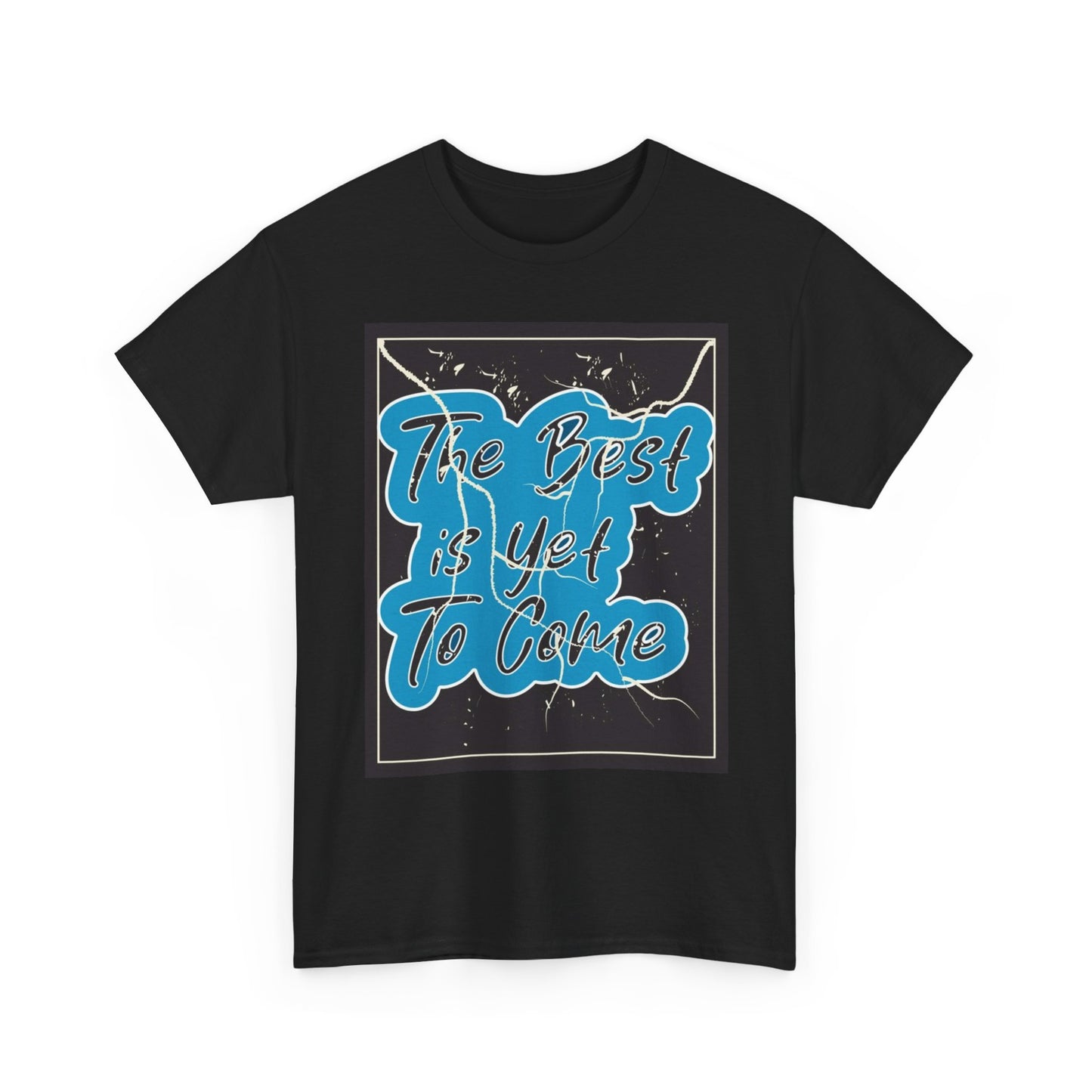 The Best Is Yet To Come Graphic T Shirt Unisex Heavy Cotton Tee