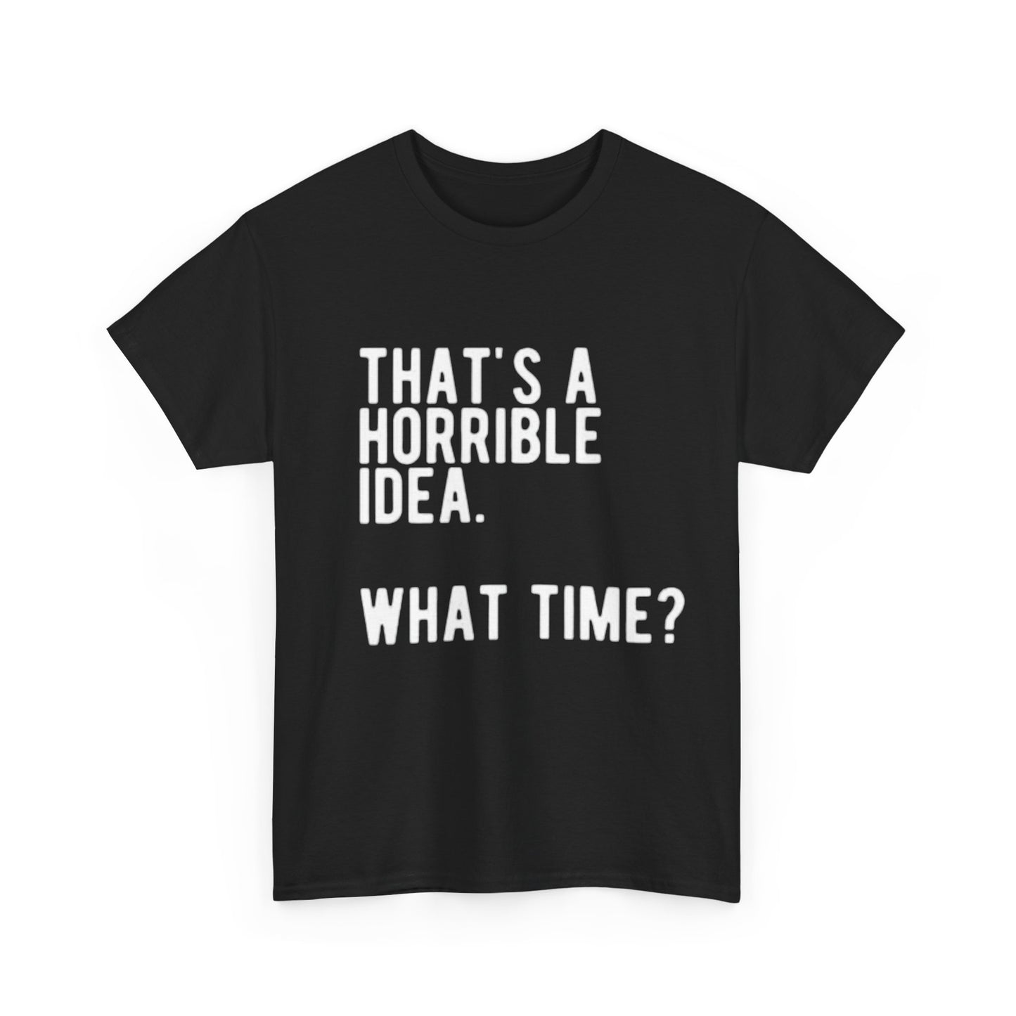 Thats A Horrible Idea Shirt Funny Gift Jokes Friends Unisex Heavy Cotton Tee
