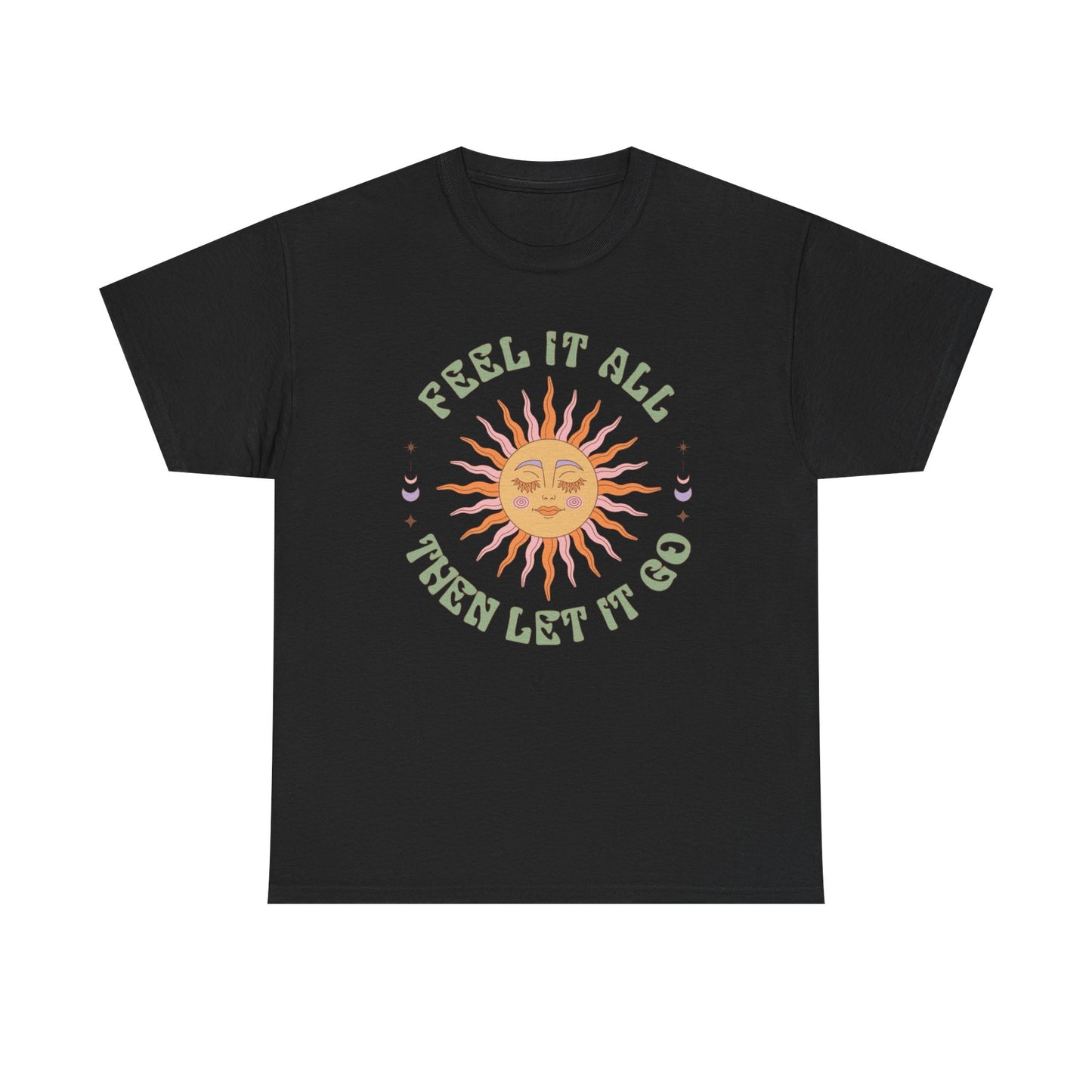 Feel It All Then Let It Go Graphic T Shirt NEW ADULT Unisex Heavy Cotton Tee