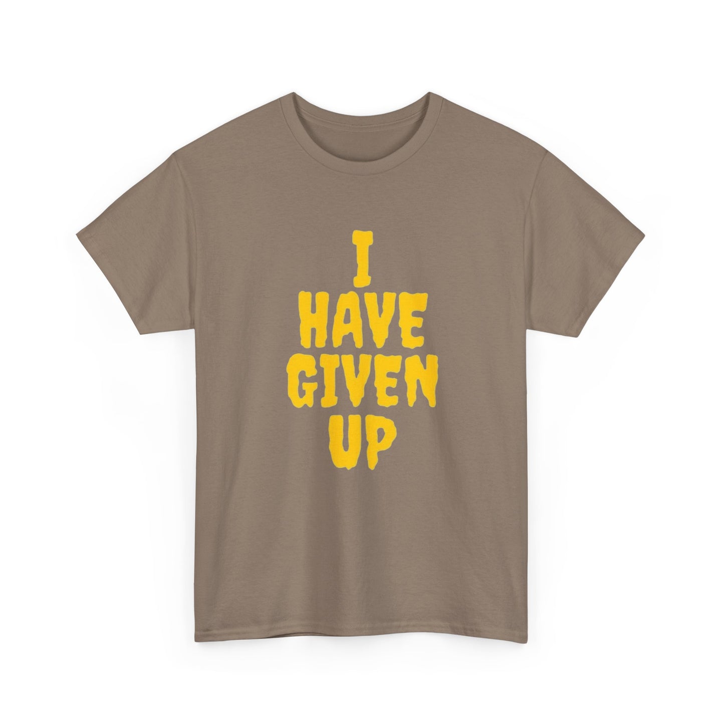 I Have Given Up Funny Graphic T Shirt Unisex Heavy Cotton Tee