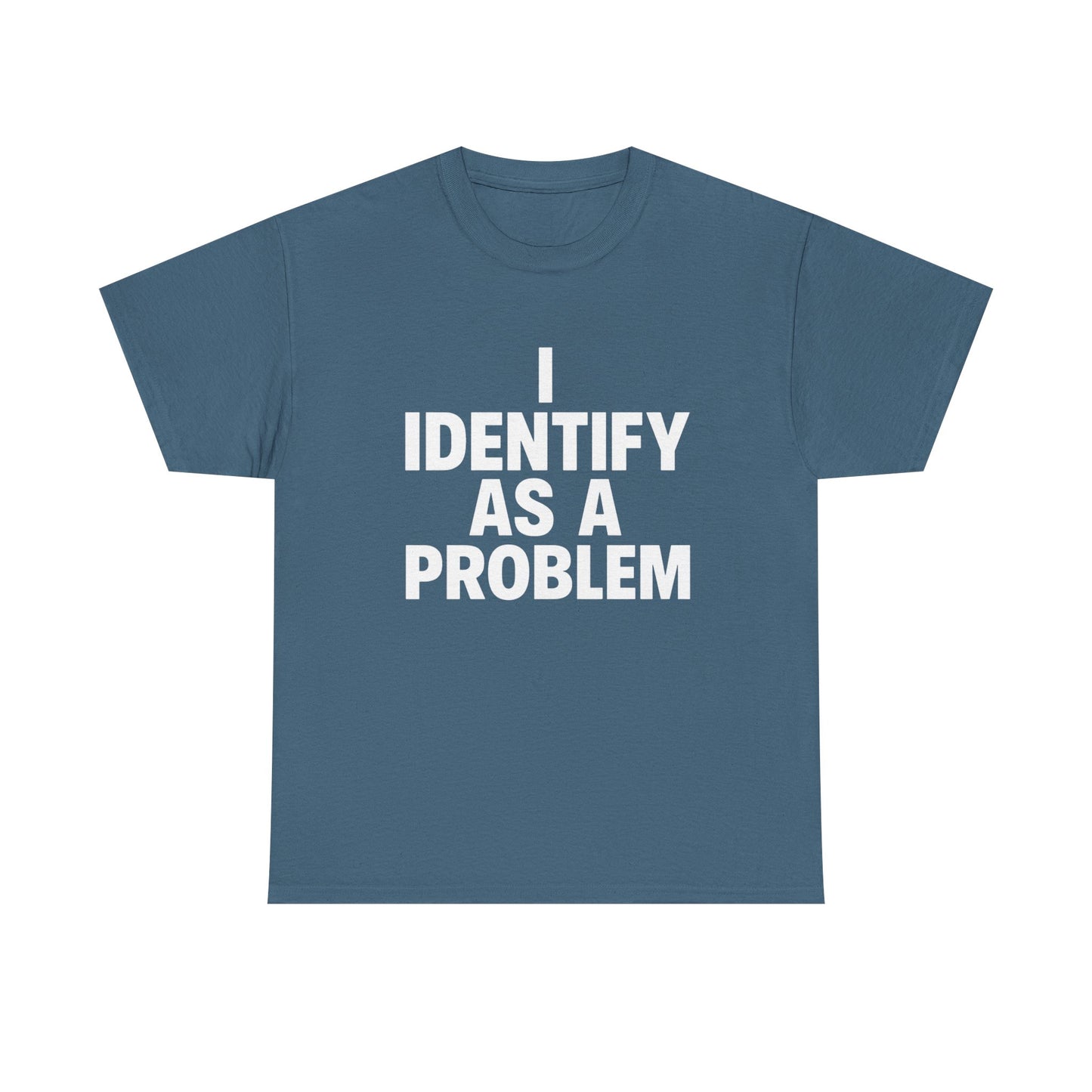 I Identify As A Problem Funny Graphic T Shirt NEW Unisex Heavy Cotton Tee