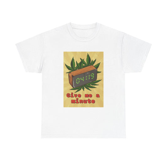 Give Me A Minute Tshirt Funny 420 Weed Unisex Heavy Cotton Tee