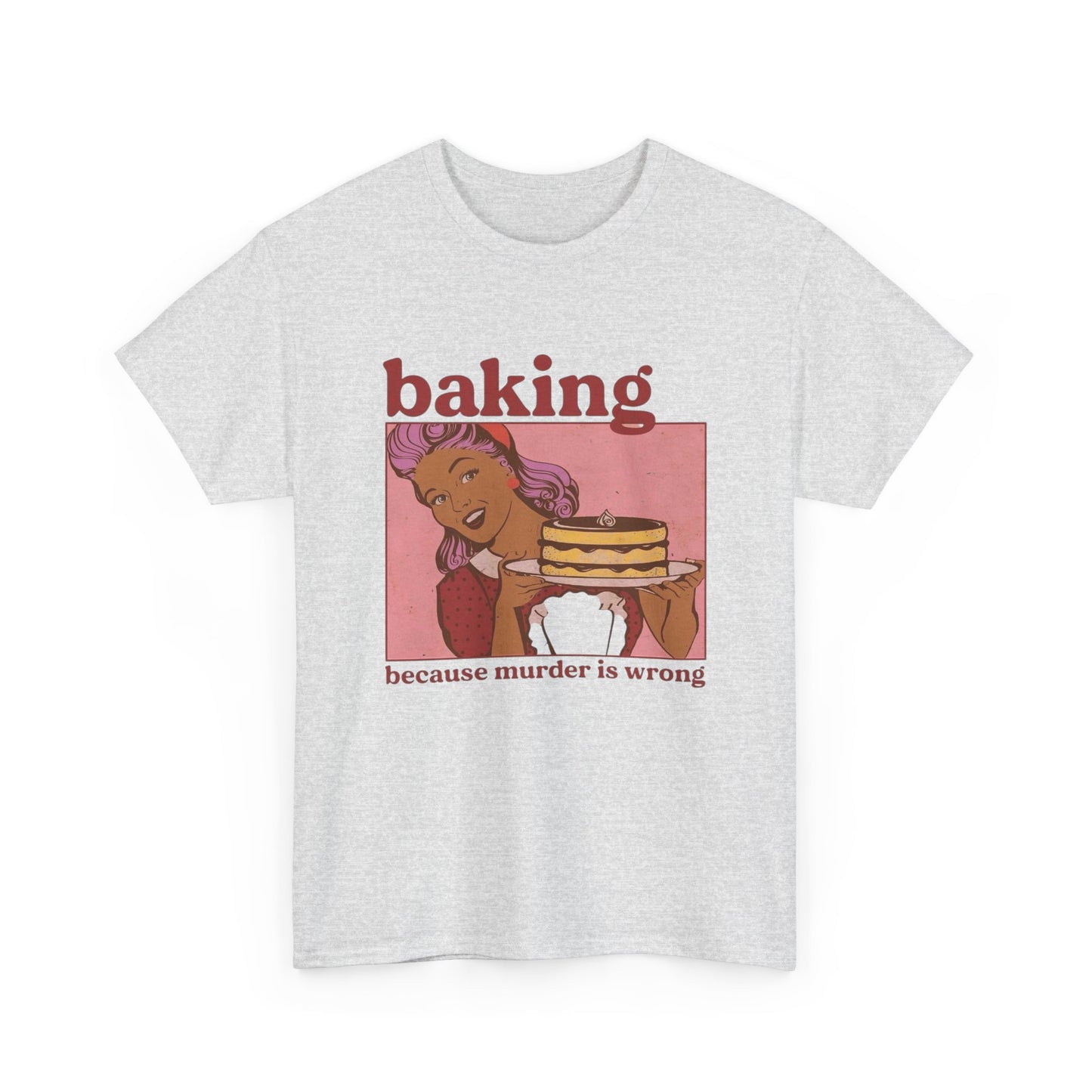 Baking Because Murder Is Wrong Funny T Shirt Unisex Heavy Cotton Tee
