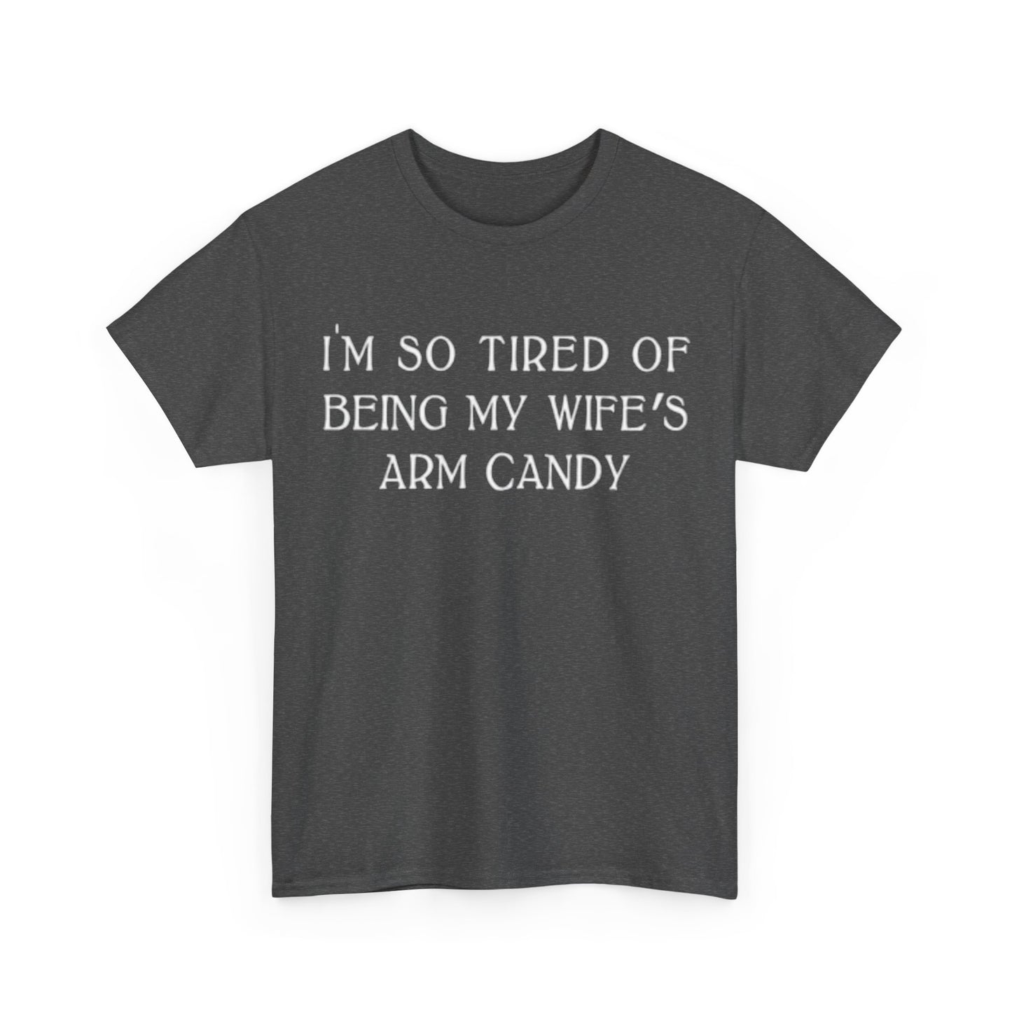 Im Tired Of Being My Wifes Arm Candy Shirt Funny Gift Jokes Unisex Heavy Cotton