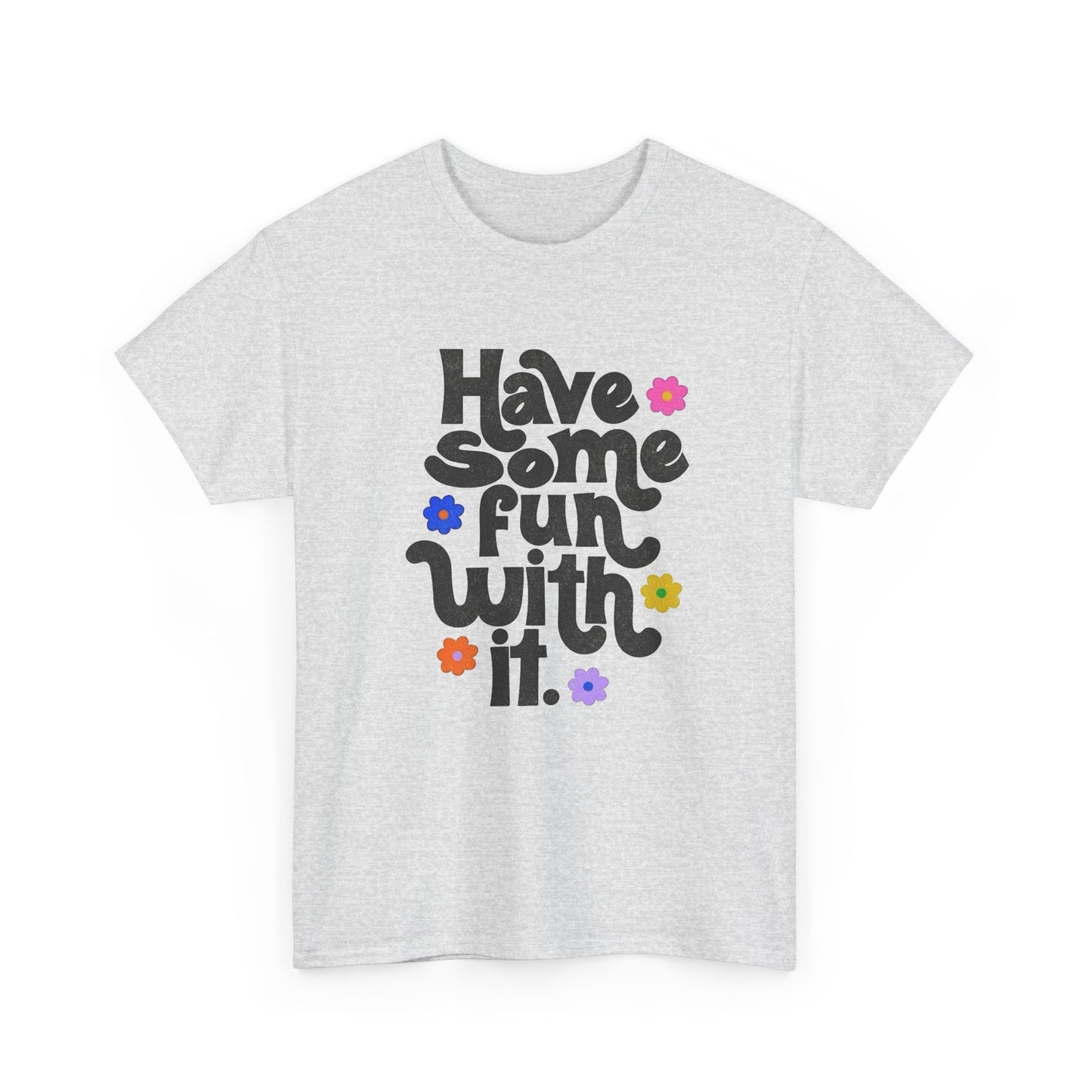 Have Some Fun With It Graphic T Shirt NEW Unisex Heavy Cotton Tee