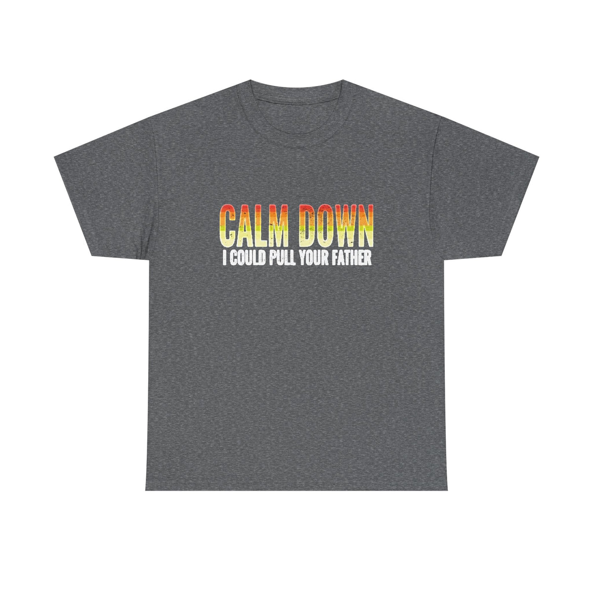 Calm Down I Could Pull Your Father T Shirt BRAND NEW Apparel Unisex Heavy Cotton