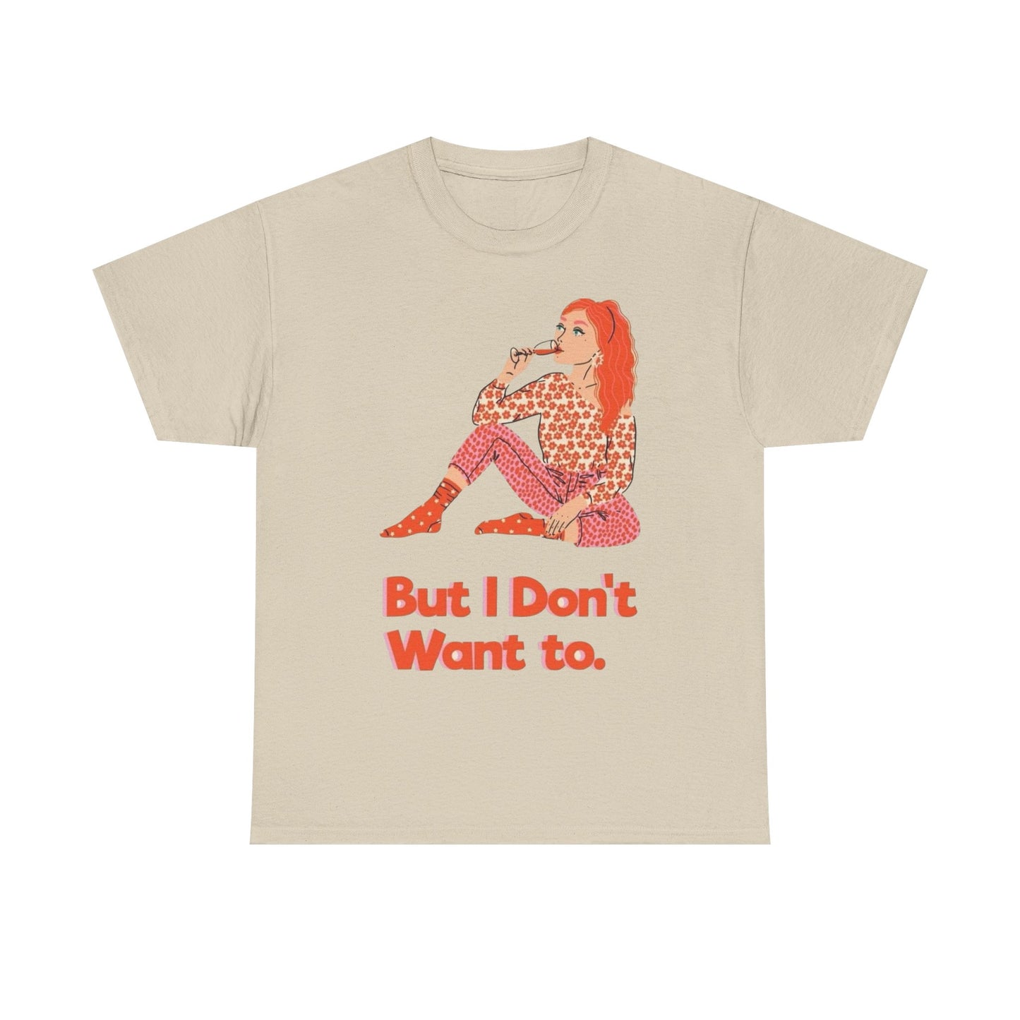 But I Don't Want to Graphic T-Shirt Unisex Heavy Cotton Tee Gift NEW