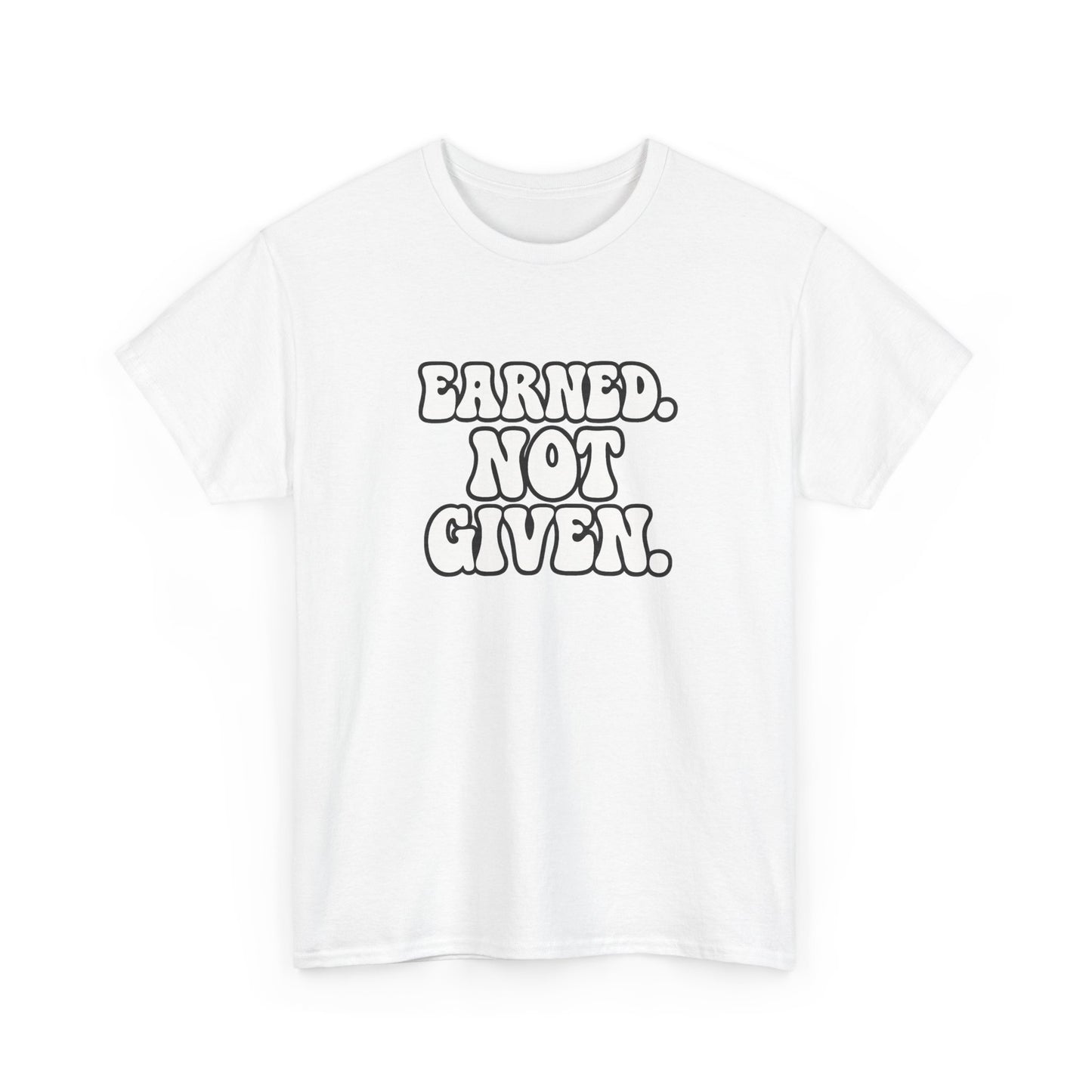 Earned Not Given T Shirt Gym Motivation Unisex Heavy Cotton Tee