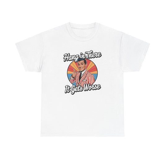 Hang In There It Gets Worse Jokes Graphic T Shirt Unisex NEW Heavy Cotton Tee