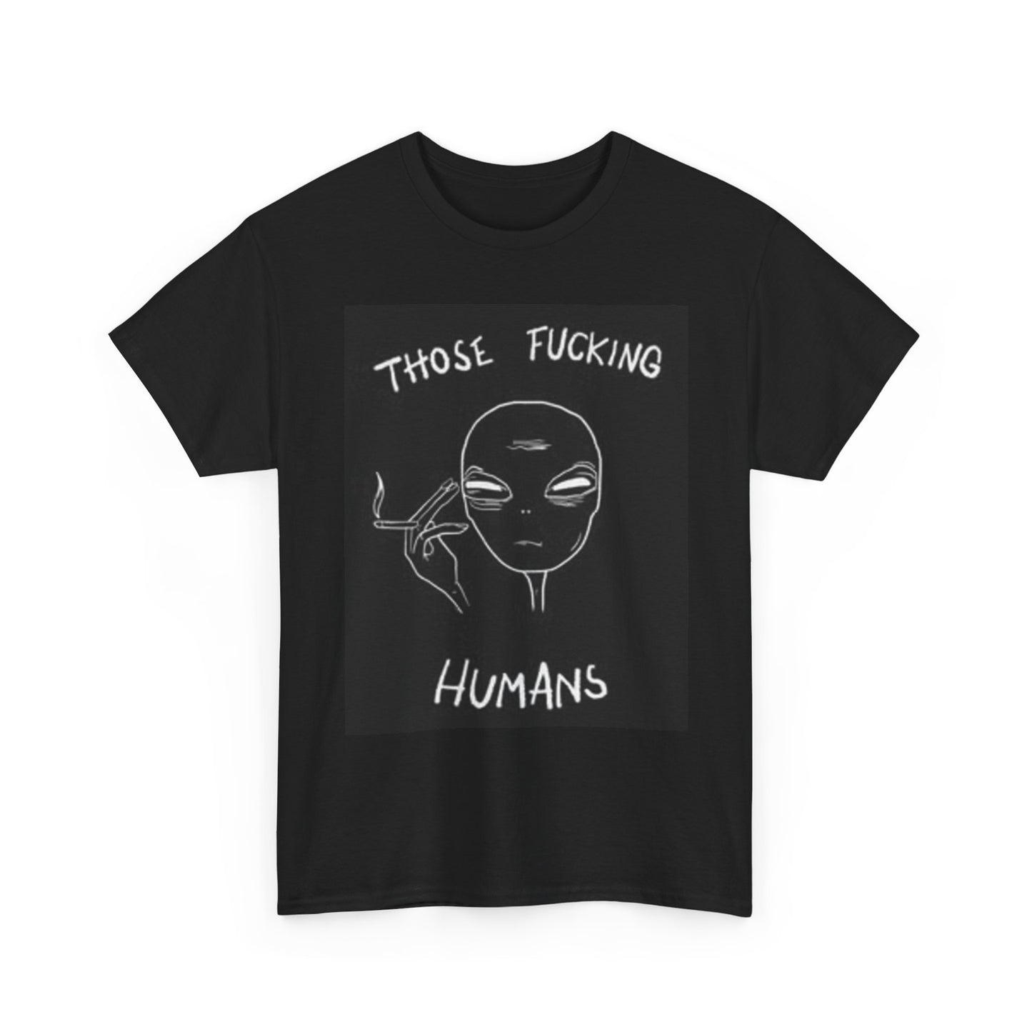 Those F Ing Humans Funny Aliens T Shirt BRAND NEW Apparel Unisex Heavy Cotton