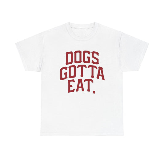 Dogs Gotta Eat Graphic T Shirt NEW ADULT Heavy Cotton Tee