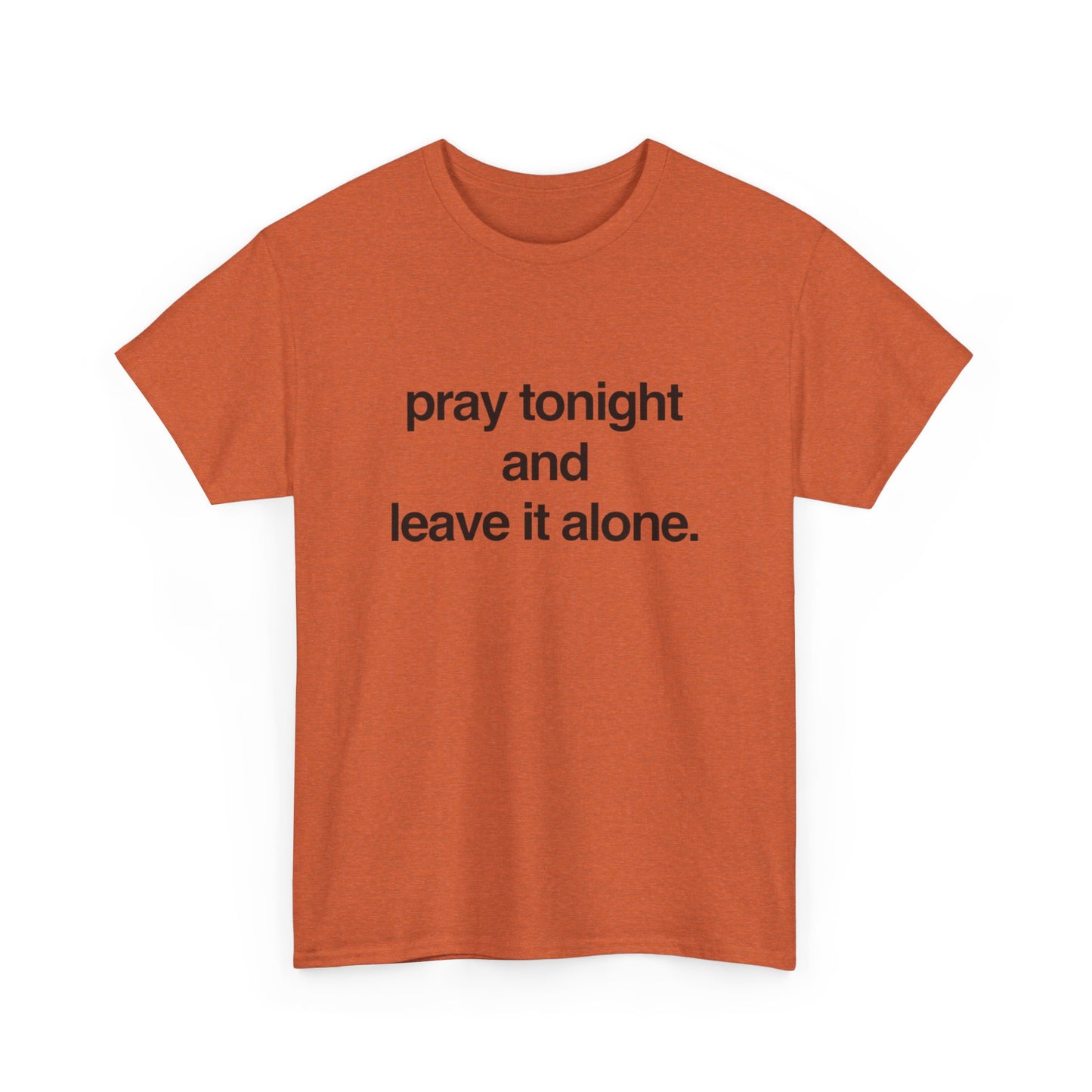 Pray Tonight And Leave It Alone Graphic T Shirt Unisex Heavy Cotton Gift Vintage