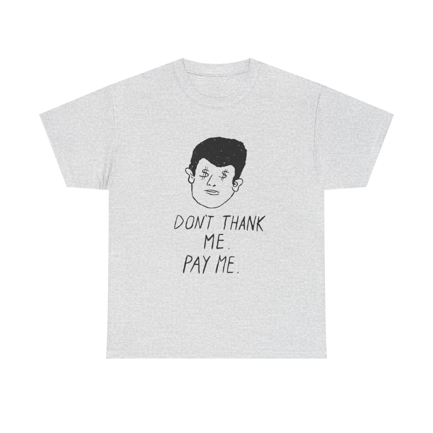 Don't Thank Me Pay Me Graphic T Shirt ADULT NEW Heavy Cotton Tee