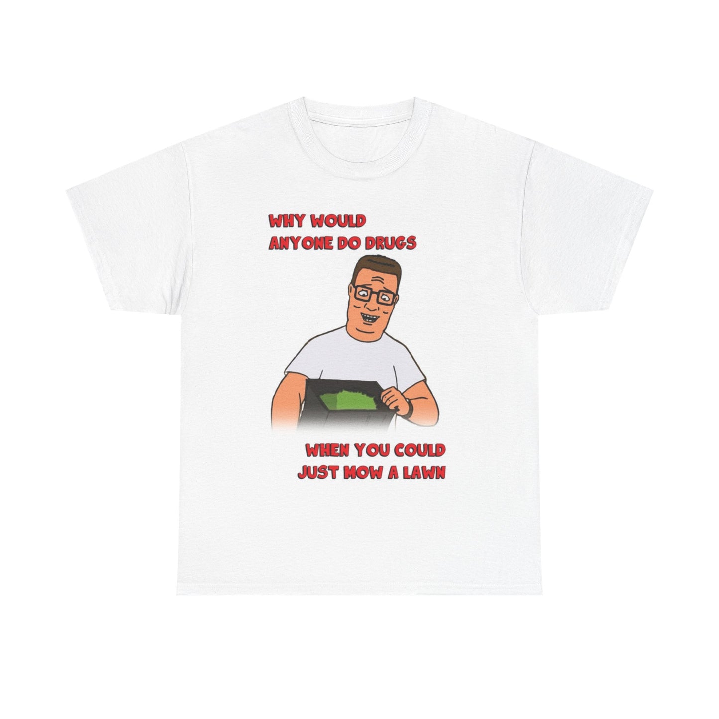 King Of The Hill Graphic T Shirt Why Do Drugs Funny Unisex Heavy Cotton Tee