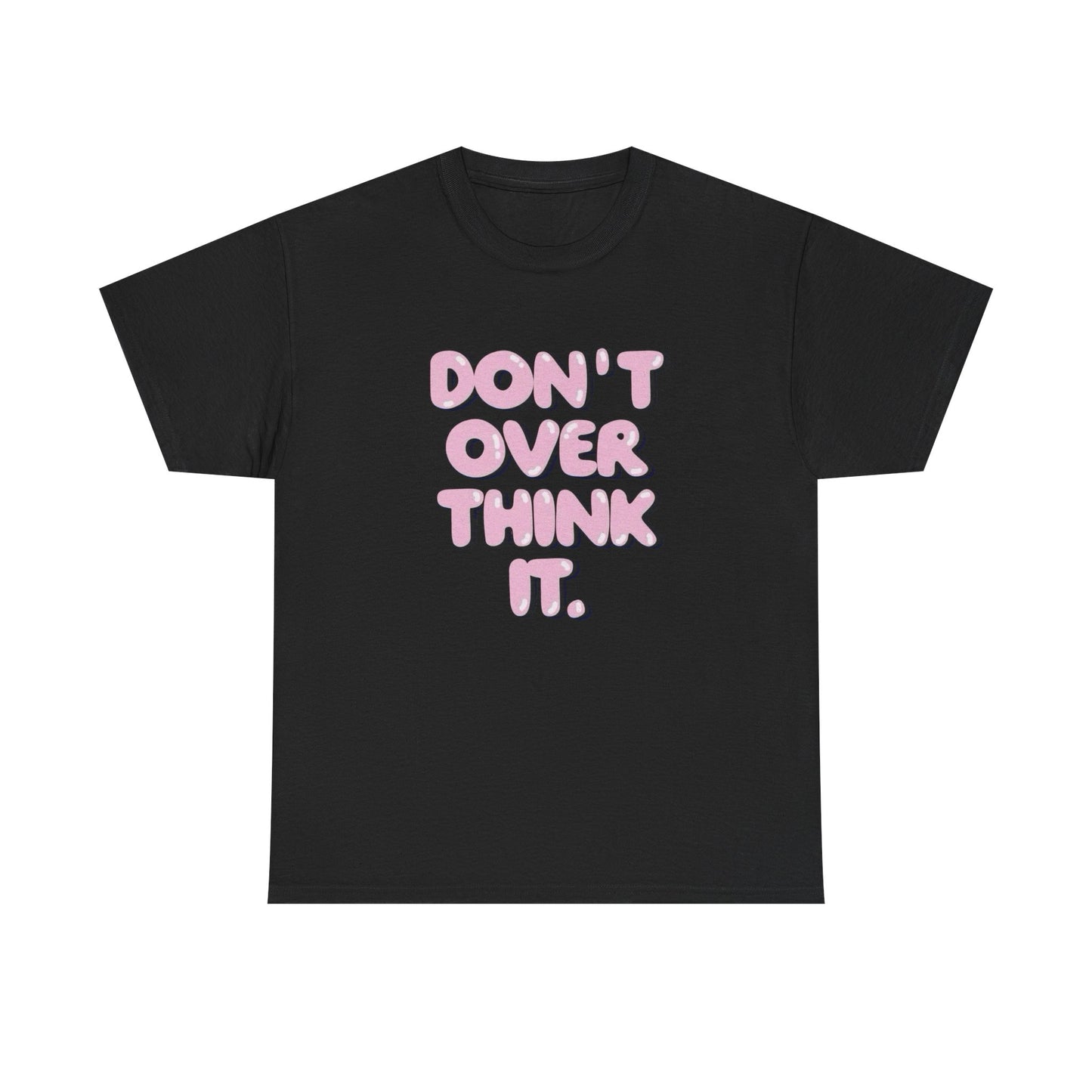 Don't Over Think It Graphic T Shirt Unisex Cotton Tee - New Gift - Tee