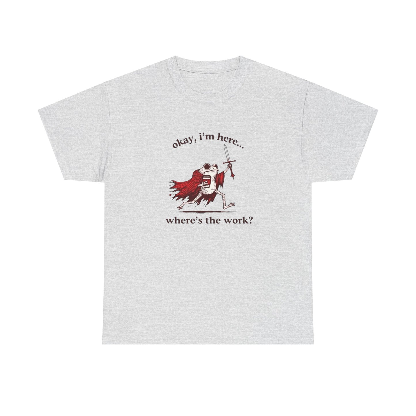 I'm Here Where's The Work Funny Frog Graphic T Shirt NEW Heavy Cotton Tee