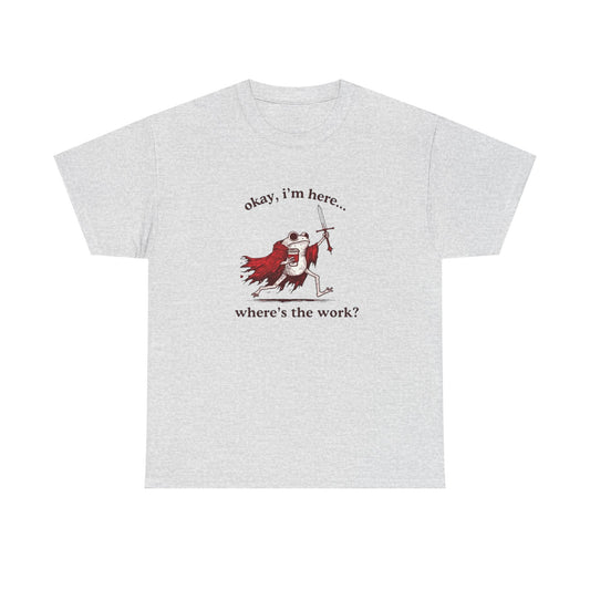 I'm Here Where's The Work Funny Frog Graphic T Shirt NEW Heavy Cotton Tee