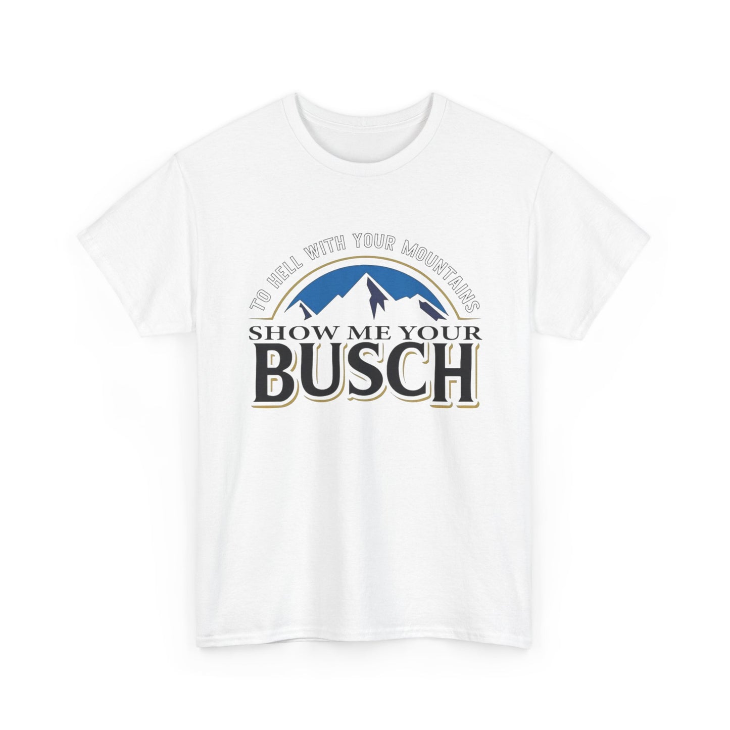 Show Me Your Busch Beer Funny Graphic T Shirt NEW ADULT Tee