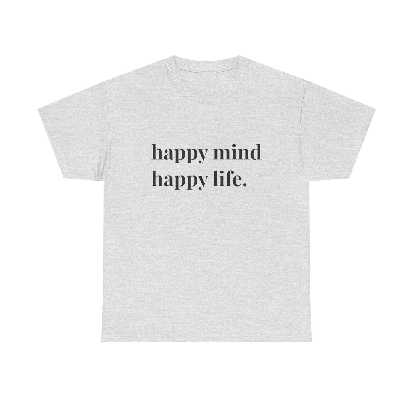 Happy Mind Happy Life Graphic T Shirt NEW ADULT Heavy Cotton Tee