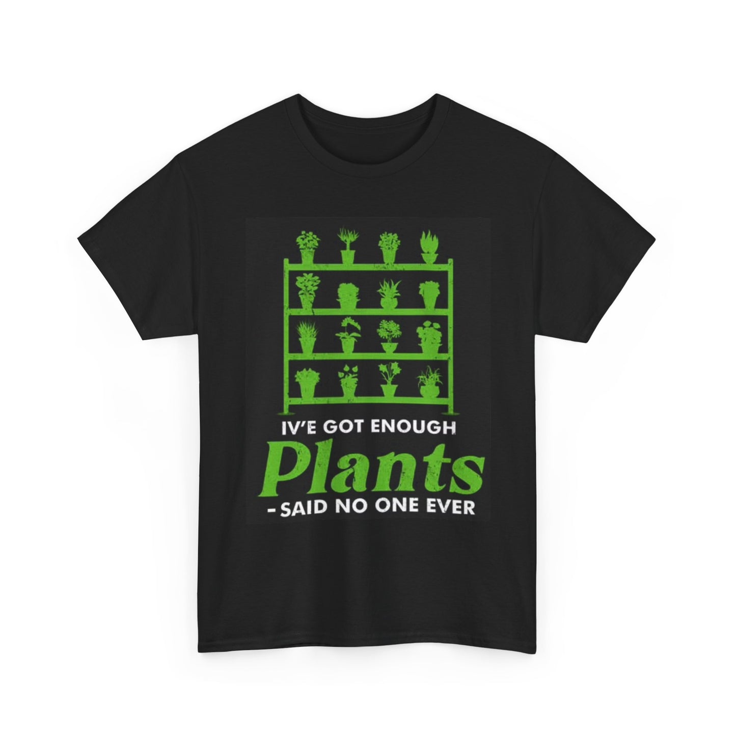 I've Got Enough Plants Graphic T Shirt Funny Gift Unisex Heavy Cotton Tee