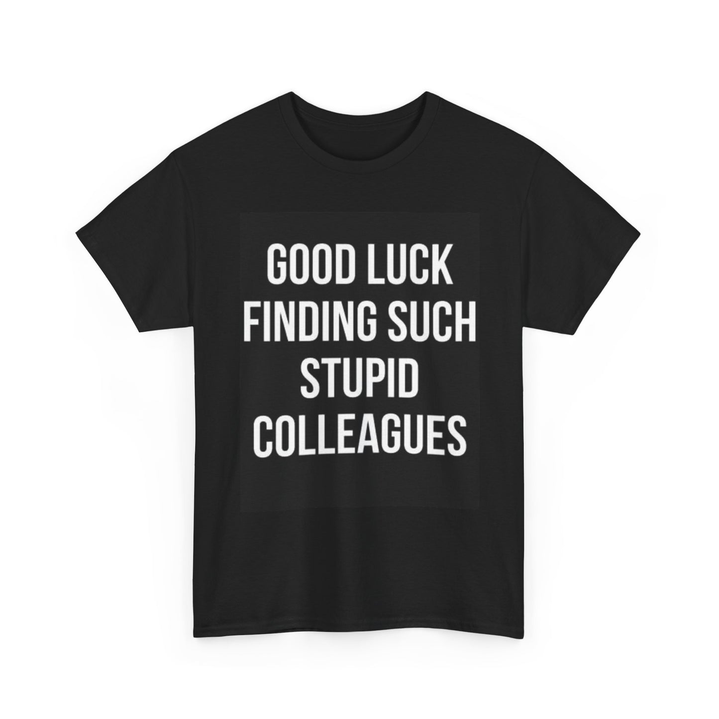 Good Luck Stupid Colleges Graphic T Shirt Funny Joke Unisex Heavy Cotton Tee