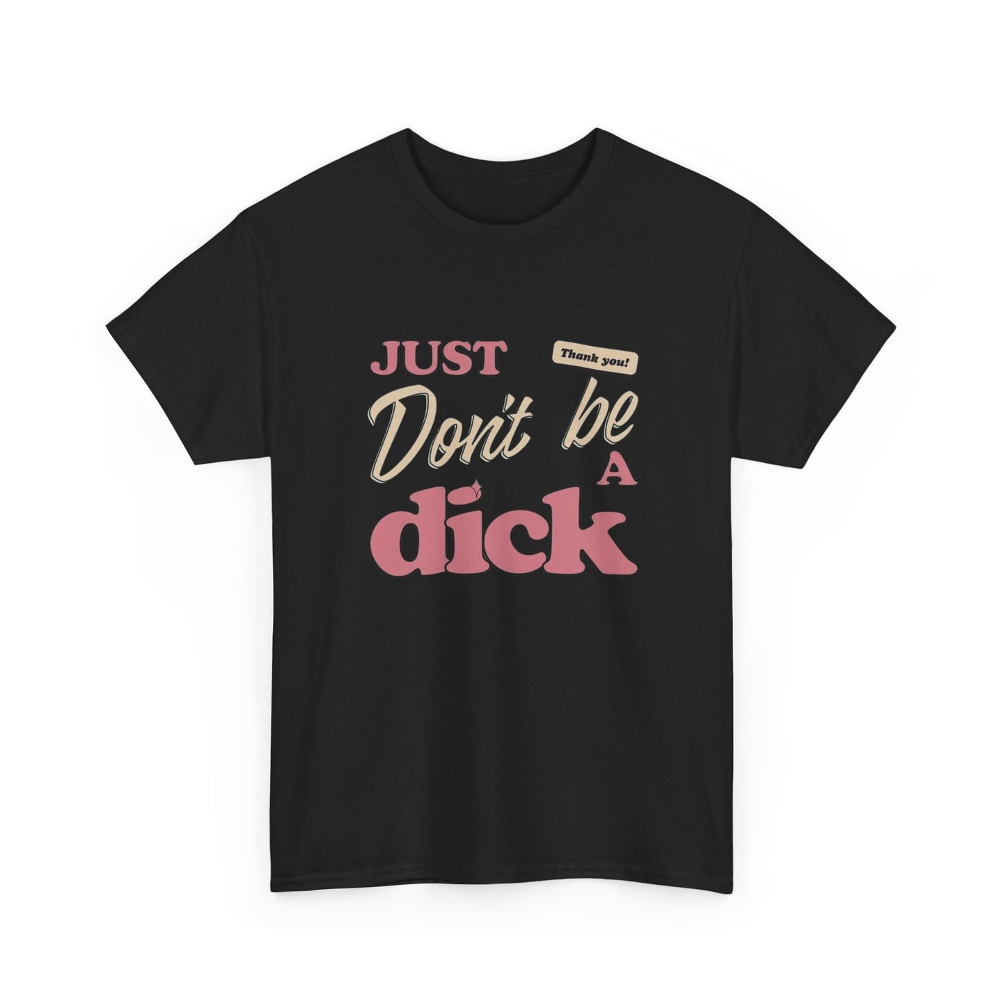 Just Don't Be A Dick Graphic T Shirt NEW ADULT Unisex Heavy Cotton Tee