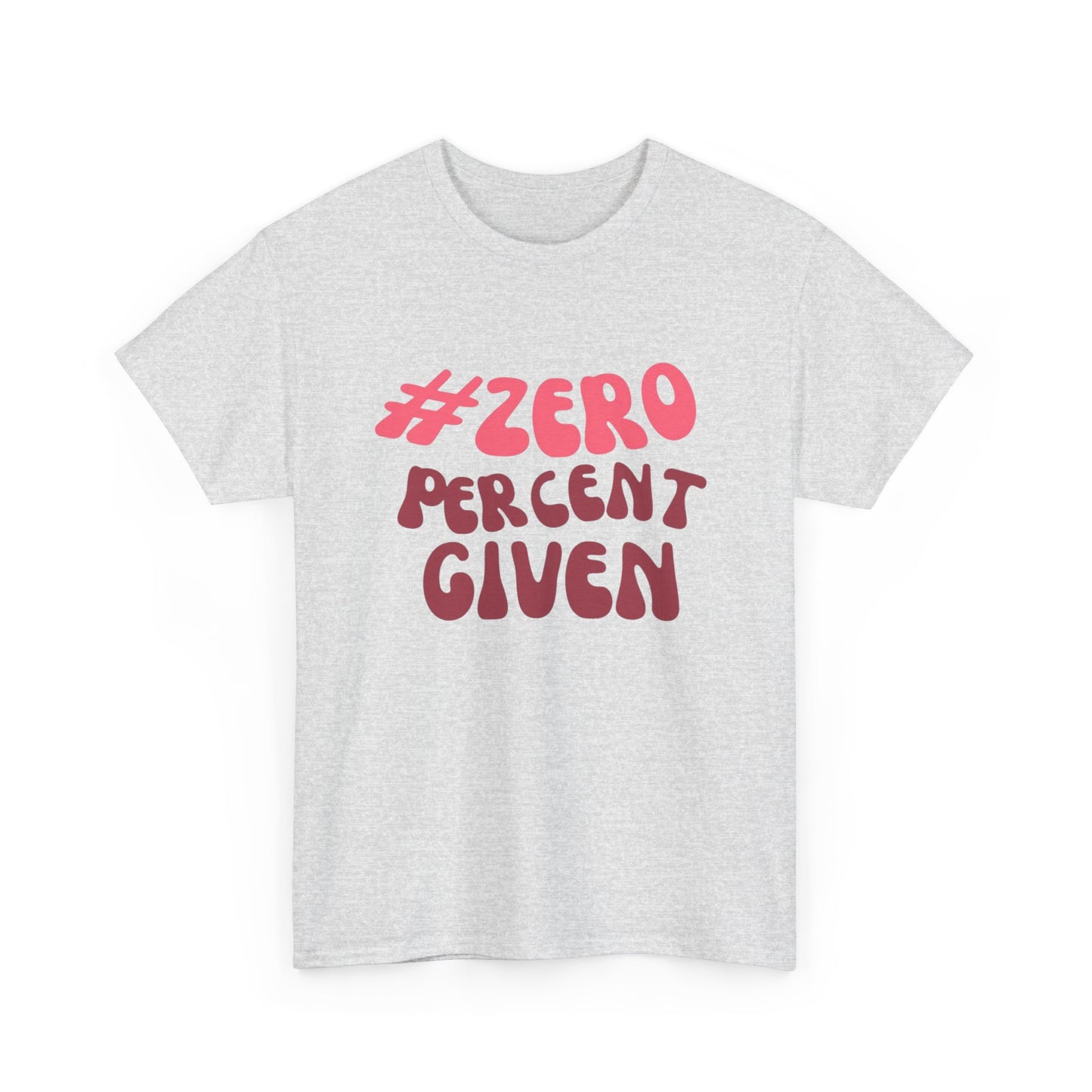 Zero Percent Given Funny Graphic T Shirt Unisex Heavy Cotton Tee GIFT