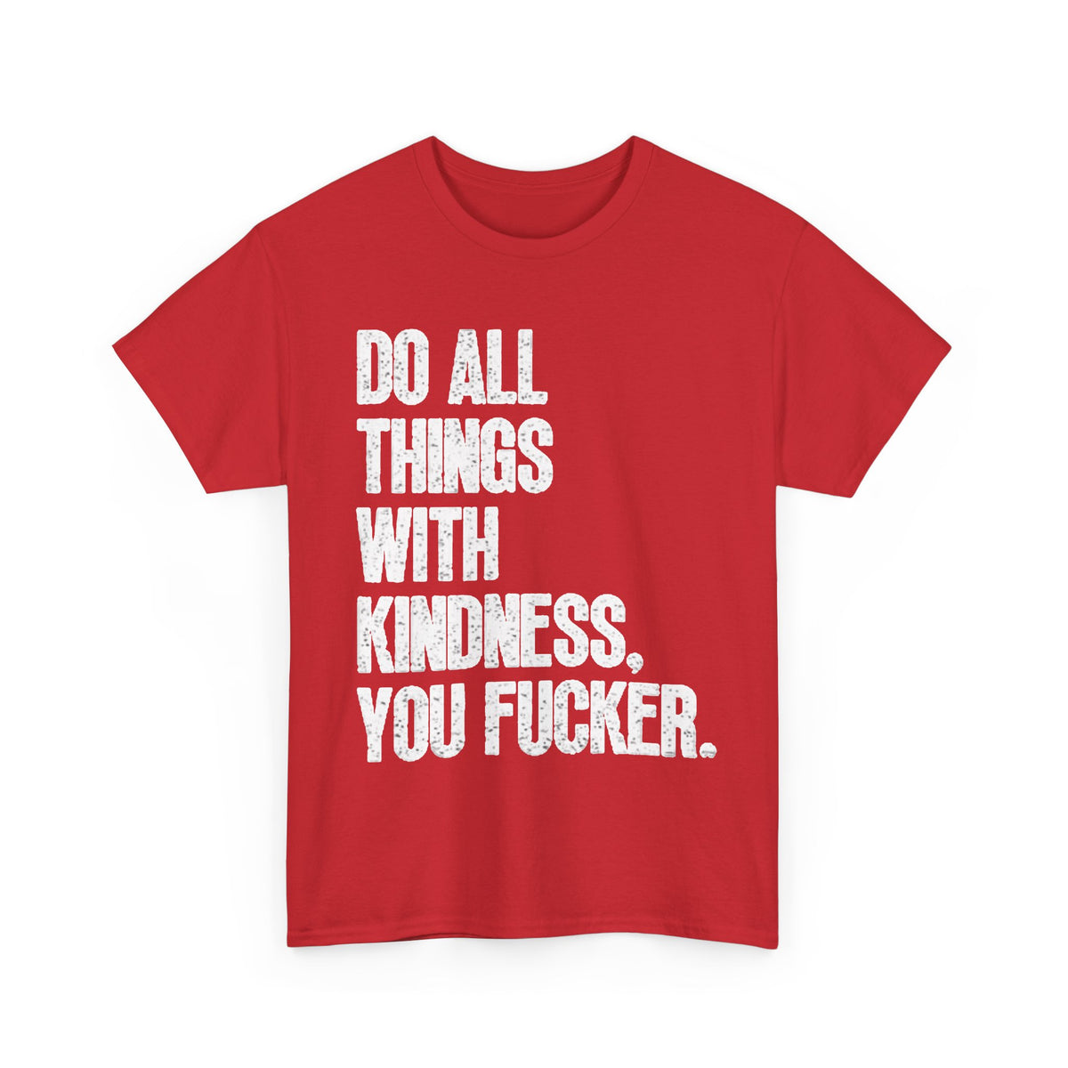 Do All Things With Kindness Shirt Funny Jokes Comedy Gift Unisex Heavy Cotton