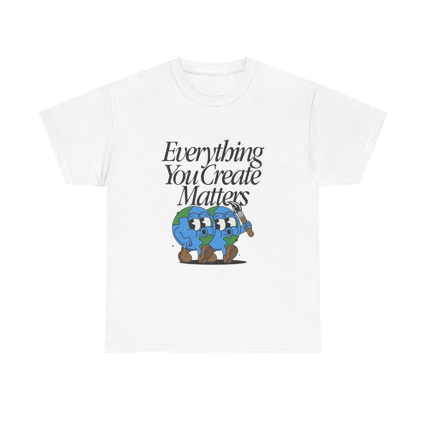 Earth Everything You Creates Matters Graphic T Shirt Unisex Heavy Cotton Tee