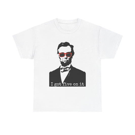 Abe Lincoln Shirt Funny I got 5 On It Vintage Jokes Weed Unisex Heavy Cotton Tee