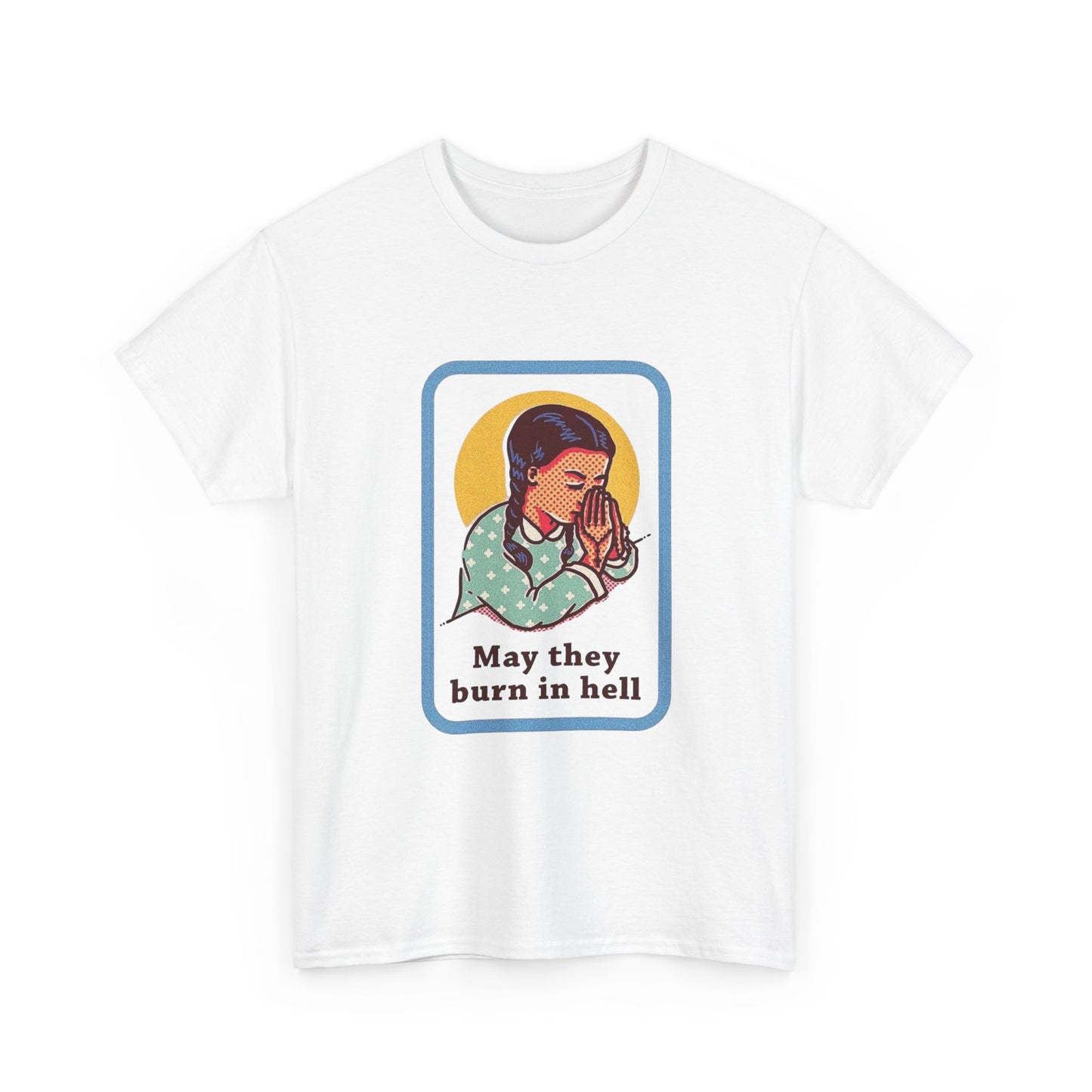 May They Burn In Hell Funny T Shirt Graphic Unisex Heavy Cotton Tee NEW GIFT