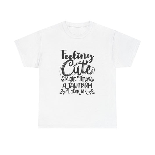 Feeling Cute Might Throw a Temper Tantrum Tshirt Funny Gift Unisex Heavy Cotton