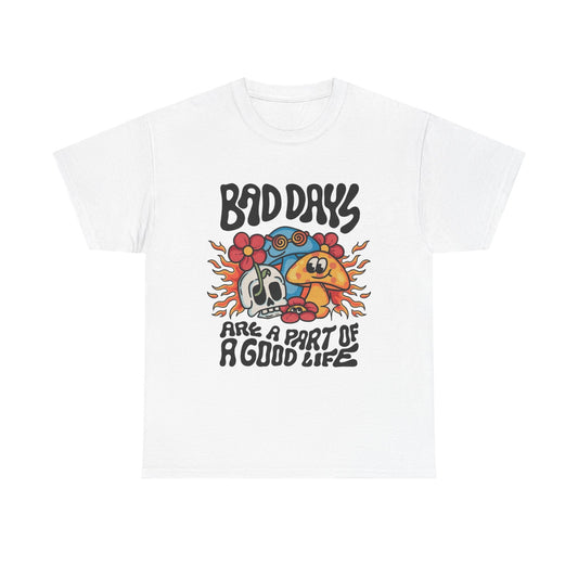 Bad Days Are A Part Of A Good Life Graphic T Shirt Unisex Heavy Cotton Tee