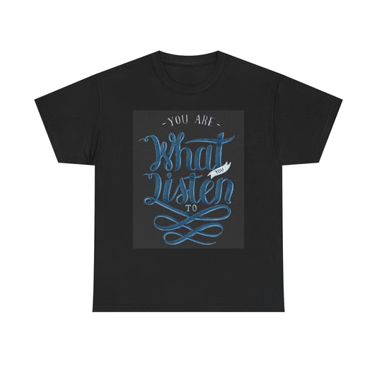 You Are What You Listen To T Shirt Unisex Heavy Cotton Tee