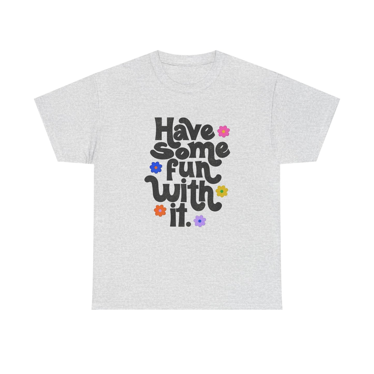 Have Some Fun With It Graphic T Shirt NEW Unisex Heavy Cotton Tee