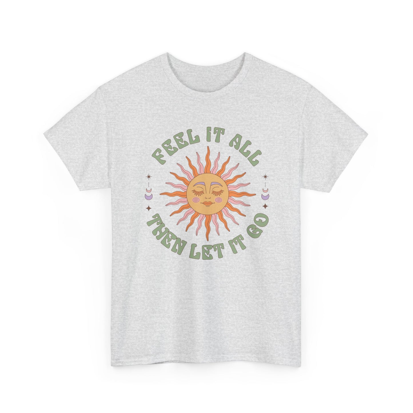 Feel It All Then Let It Go Graphic T Shirt NEW ADULT Unisex Heavy Cotton Tee